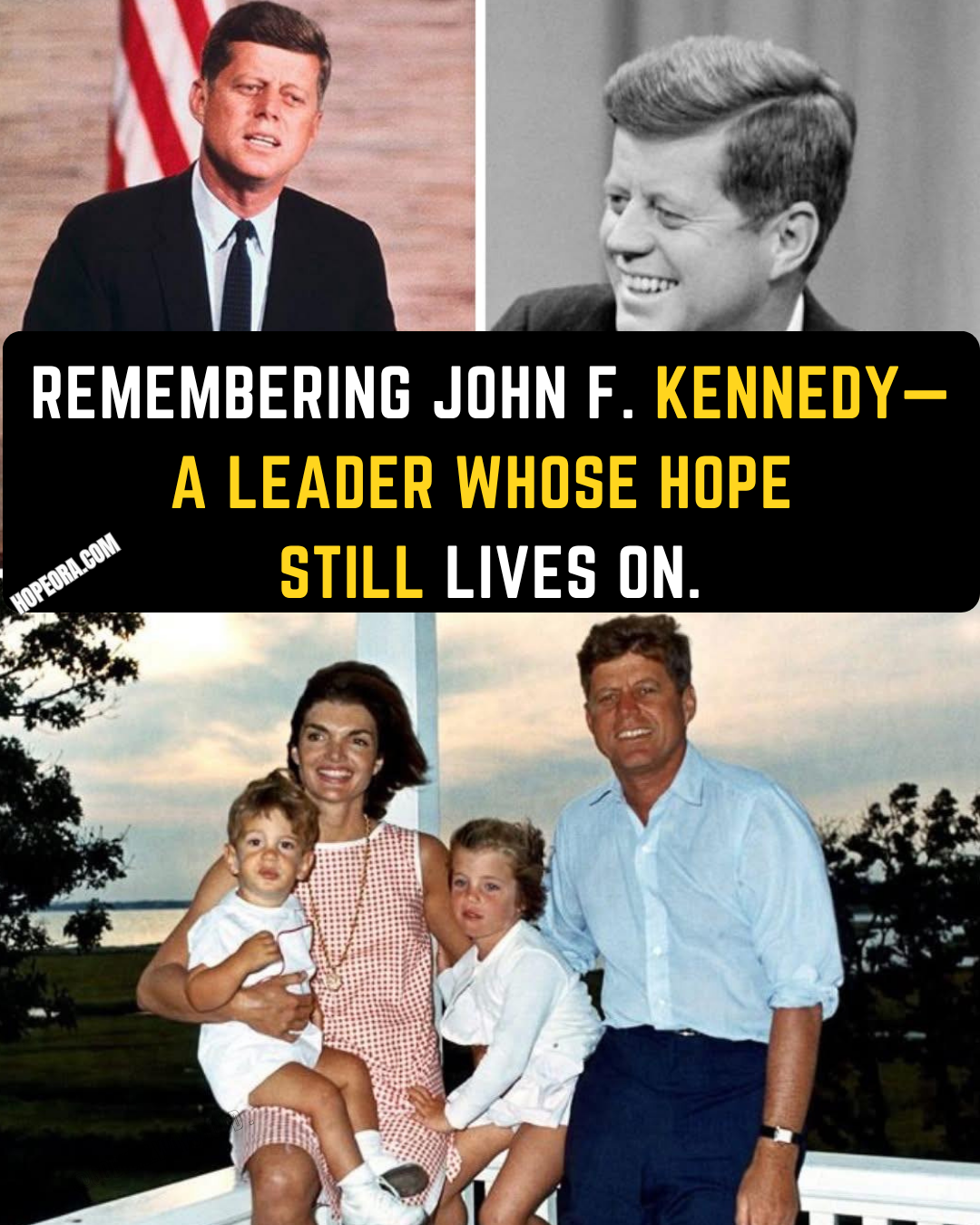 REMEMBERING JOHN F. KENNEDY— A LEADER WHOSE HOPE STILL LIVES ON.